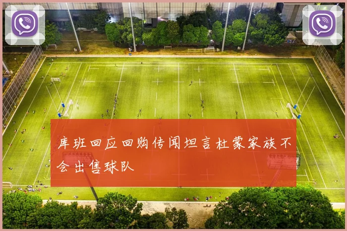 库班回应回购传闻坦言杜蒙家族不会出售球队