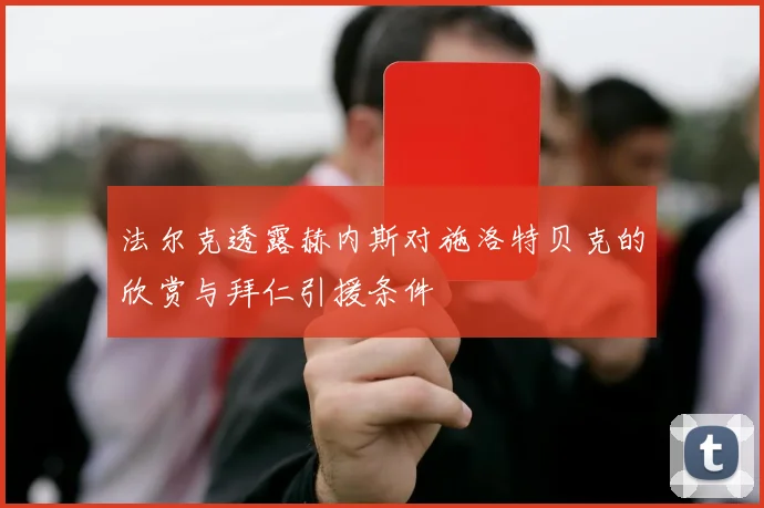 法尔克透露赫内斯对施洛特贝克的欣赏与拜仁引援条件